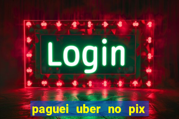 paguei uber no pix e nao achou motorista